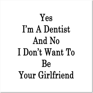 Yes I'm A Dentist And No I Don't Want To Be Your Girlfriend Posters and Art